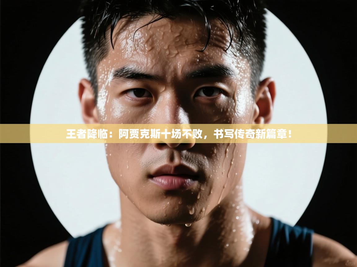 王者降临：阿贾克斯十场不败，书写传奇新篇章！  第1张