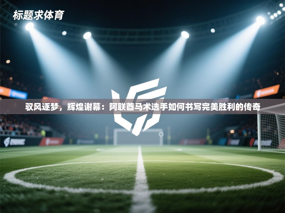 驭风逐梦,辉煌谢幕:阿联酋马术选手如何书写完美胜利的传奇 第1张